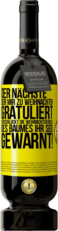 49,95 € Kostenloser Versand | Rotwein Premium Ausgabe MBS® Reserve Der nächste, der mir zu Weihnachten gratuliert, verschluckt die Weihnachtskugeln des Baumes. Ihr seid gewarnt! Gelbes Etikett. Anpassbares Etikett Reserve 12 Monate Ernte 2016 Tempranillo