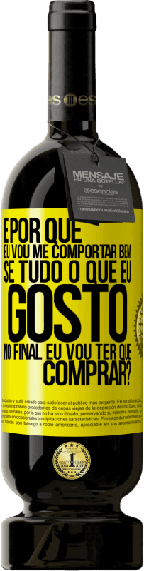 Envio grátis | Vinho tinto Edição Premium MBS® Reserva e por que eu vou me comportar bem se tudo o que eu gosto no final eu vou ter que comprar? Etiqueta Amarela. Etiqueta personalizável Reserva 12 Meses Colheita 2016 Tempranillo