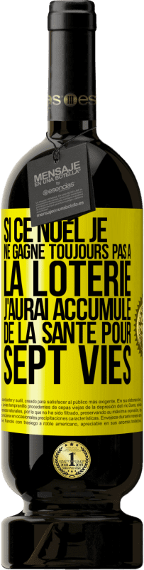 49,95 € | Vin rouge Édition Premium MBS® Réserve Si ce Noël je ne gagne toujours pas à la loterie j'aurai accumulé de la santé pour sept vies Étiquette Jaune. Étiquette personnalisable Réserve 12 Mois Récolte 2015 Tempranillo