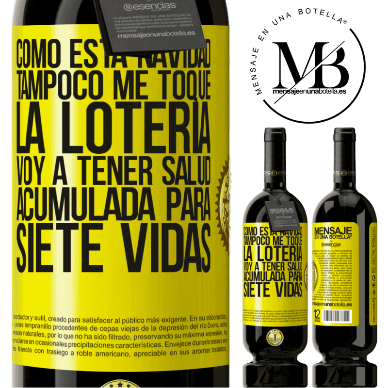 49,95 € Envío gratis | Vino Tinto Edición Premium MBS® Reserva Como esta navidad tampoco me toque la lotería, voy a tener salud acumulada para siete vidas Etiqueta Amarilla. Etiqueta personalizable Reserva 12 Meses Cosecha 2015 Tempranillo