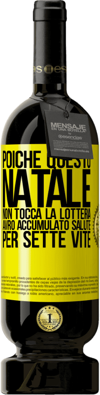 49,95 € | Vino rosso Edizione Premium MBS® Riserva Poiché questo Natale non tocca la lotteria, avrò accumulato salute per sette vite Etichetta Gialla. Etichetta personalizzabile Riserva 12 Mesi Raccogliere 2015 Tempranillo