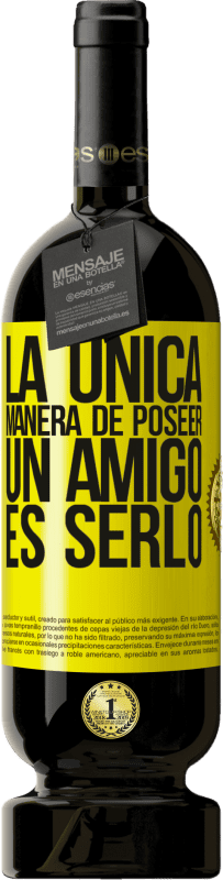 Envío gratis | Vino Tinto Edición Premium MBS® Reserva La única manera de poseer un amigo es serlo Etiqueta Amarilla. Etiqueta personalizable Reserva 12 Meses Cosecha 2016 Tempranillo