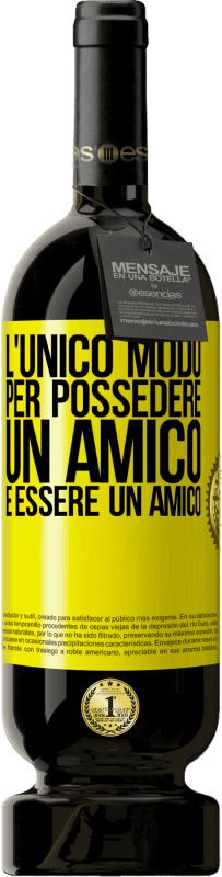 49,95 € | Vino rosso Edizione Premium MBS® Riserva L'unico modo per possedere un amico è essere un amico Etichetta Gialla. Etichetta personalizzabile Riserva 12 Mesi Raccogliere 2015 Tempranillo