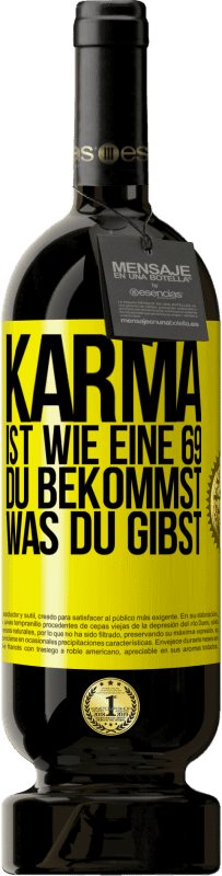 «Karma ist wie eine 69, du bekommst was du gibst» Premium Ausgabe MBS® Reserve