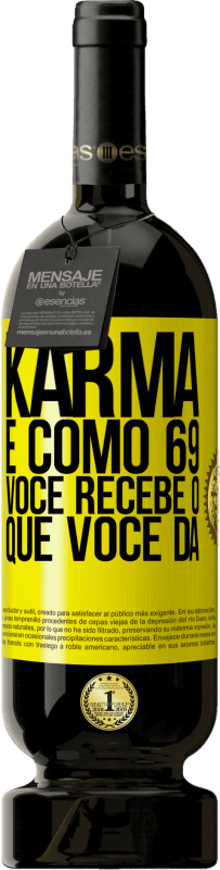 «Karma é como 69, você recebe o que você dá» Edição Premium MBS® Reserva