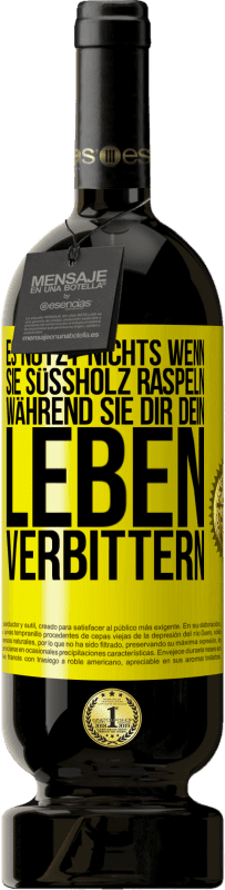 49,95 € | Rotwein Premium Ausgabe MBS® Reserve Es nützt nichts, wenn sie Süßholz raspeln, während sie dir dein Leben verbittern Gelbes Etikett. Anpassbares Etikett Reserve 12 Monate Ernte 2015 Tempranillo