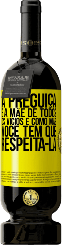 «A preguiça é a mãe de todos os vícios e, como mãe ... você tem que respeitá-la» Edição Premium MBS® Reserva