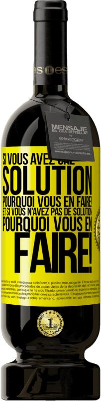 49,95 € | Vin rouge Édition Premium MBS® Réserve Si vous avez une solution, pourquoi vous en faire! Et si vous n'avez pas de solution, pourquoi vous en faire! Étiquette Jaune. Étiquette personnalisable Réserve 12 Mois Récolte 2015 Tempranillo