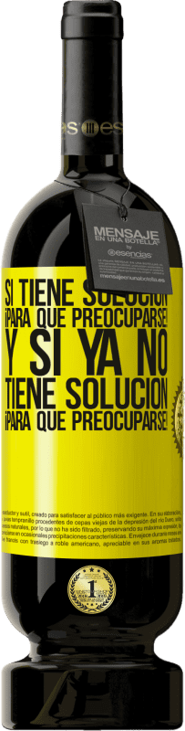 «Si tiene solución, ¡para qué preocuparse! Y si ya no tiene solución ¡para qué preocuparse!» Edición Premium MBS® Reserva