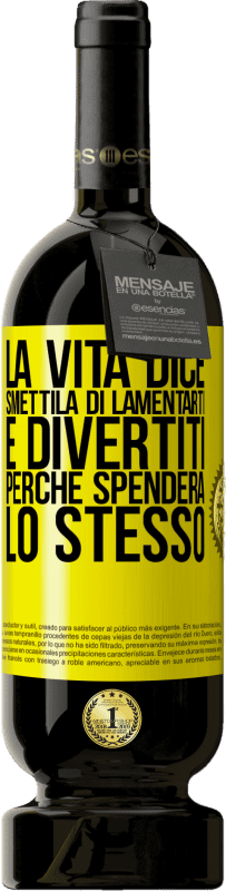 49,95 € | Vino rosso Edizione Premium MBS® Riserva La vita dice smettila di lamentarti e divertiti, perché spenderà lo stesso Etichetta Gialla. Etichetta personalizzabile Riserva 12 Mesi Raccogliere 2014 Tempranillo