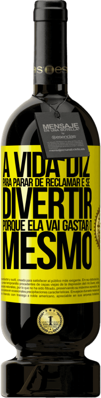 49,95 € | Vinho tinto Edição Premium MBS® Reserva A vida diz para parar de reclamar e se divertir, porque ela vai gastar o mesmo Etiqueta Amarela. Etiqueta personalizável Reserva 12 Meses Colheita 2015 Tempranillo