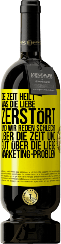 Kostenloser Versand | Rotwein Premium Ausgabe MBS® Reserve Die Zeit heilt, was die Liebe zerstört. Und wir reden schlecht über die Zeit und gut über die Liebe. Marketing-Problem Gelbes Etikett. Anpassbares Etikett Reserve 12 Monate Ernte 2015 Tempranillo