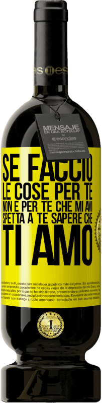 49,95 € Spedizione Gratuita | Vino rosso Edizione Premium MBS® Riserva Se faccio le cose per te, non è per te che mi ami. Spetta a te sapere che ti amo Etichetta Gialla. Etichetta personalizzabile Riserva 12 Mesi Raccogliere 2016 Tempranillo