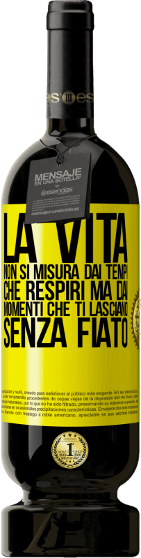 49,95 € | Vino rosso Edizione Premium MBS® Riserva La vita non si misura dai tempi che respiri ma dai momenti che ti lasciano senza fiato Etichetta Gialla. Etichetta personalizzabile Riserva 12 Mesi Raccogliere 2015 Tempranillo