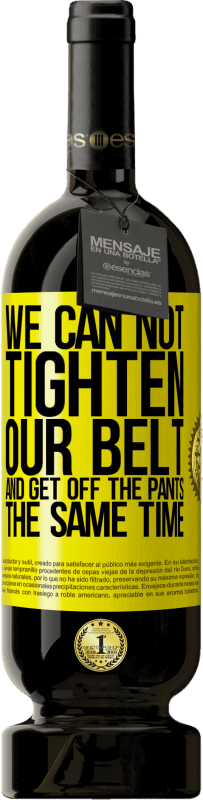 49,95 € Free Shipping | Red Wine Premium Edition MBS® Reserve We can not tighten our belt and get off the pants the same time Yellow Label. Customizable label Reserve 12 Months Harvest 2016 Tempranillo