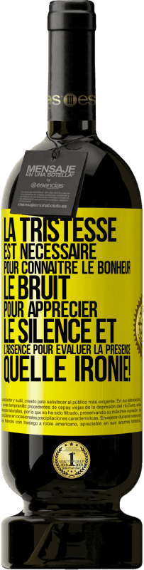 49,95 € | Vin rouge Édition Premium MBS® Réserve La tristesse est nécessaire pour connaître le bonheur, le bruit pour apprécier le silence et l'absence pour évaluer la présence. Étiquette Jaune. Étiquette personnalisable Réserve 12 Mois Récolte 2016 Tempranillo