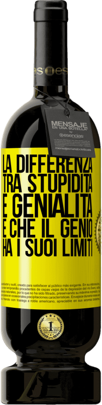 «La differenza tra stupidità e genialità è che il genio ha i suoi limiti» Edizione Premium MBS® Riserva