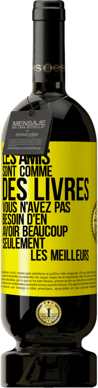 49,95 € | Vin rouge Édition Premium MBS® Réserve Les amis sont comme des livres. Vous n'avez pas besoin d'en avoir beaucoup, seulement les meilleurs Étiquette Jaune. Étiquette personnalisable Réserve 12 Mois Récolte 2016 Tempranillo