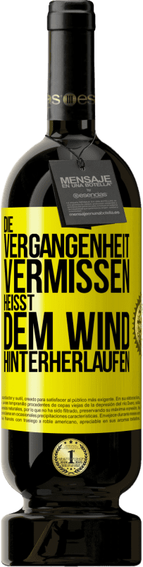 49,95 € | Rotwein Premium Ausgabe MBS® Reserve Die Vergangenheit vermissen, heißt dem Wind hinterherlaufen Gelbes Etikett. Anpassbares Etikett Reserve 12 Monate Ernte 2014 Tempranillo
