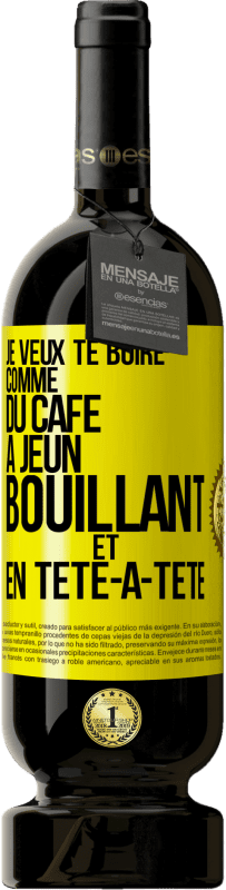 Envoi gratuit | Vin rouge Édition Premium MBS® Réserve Je veux te boire comme du café. À jeun, bouillant et en tête-à-tête Étiquette Jaune. Étiquette personnalisable Réserve 12 Mois Récolte 2016 Tempranillo