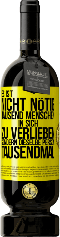 49,95 € Kostenloser Versand | Rotwein Premium Ausgabe MBS® Reserve Es ist nicht nötig, tausend Menschen in sich zu verlieben, sondern dieselbe Person tausendmal Gelbes Etikett. Anpassbares Etikett Reserve 12 Monate Ernte 2016 Tempranillo