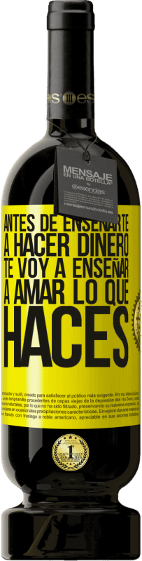 49,95 € Envío gratis | Vino Tinto Edición Premium MBS® Reserva Antes de enseñarte a hacer dinero, te voy a enseñar a amar lo que haces Etiqueta Amarilla. Etiqueta personalizable Reserva 12 Meses Cosecha 2013 Tempranillo