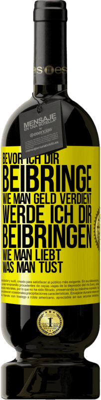 Kostenloser Versand | Rotwein Premium Ausgabe MBS® Reserve Bevor ich dir beibringe, wie man Geld verdient, werde ich dir beibringen, wie man liebt, was man tust Gelbes Etikett. Anpassbares Etikett Reserve 12 Monate Ernte 2016 Tempranillo