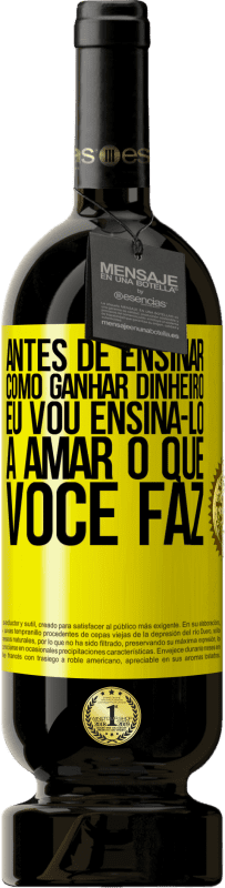 49,95 € | Vinho tinto Edição Premium MBS® Reserva Antes de ensinar como ganhar dinheiro, eu vou ensiná-lo a amar o que você faz Etiqueta Amarela. Etiqueta personalizável Reserva 12 Meses Colheita 2016 Tempranillo