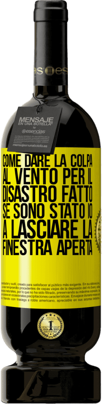49,95 € | Vino rosso Edizione Premium MBS® Riserva Come dare la colpa al vento per il disastro fatto, se sono stato io a lasciare la finestra aperta Etichetta Gialla. Etichetta personalizzabile Riserva 12 Mesi Raccogliere 2016 Tempranillo