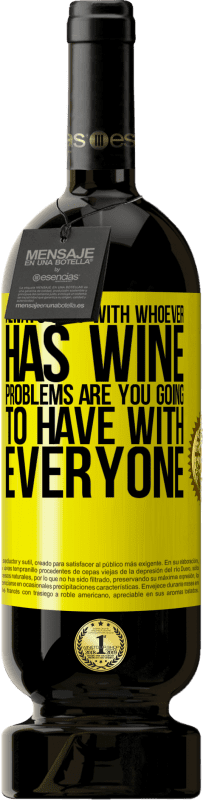 49,95 € Free Shipping | Red Wine Premium Edition MBS® Reserve Always stay with whoever has wine. Problems are you going to have with everyone Yellow Label. Customizable label Reserve 12 Months Harvest 2016 Tempranillo