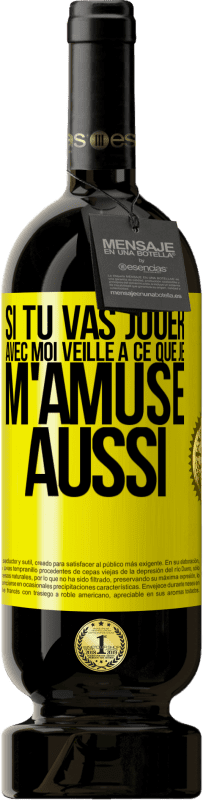 49,95 € | Vin rouge Édition Premium MBS® Réserve Si tu vas jouer avec moi veille à ce que je m'amuse aussi Étiquette Jaune. Étiquette personnalisable Réserve 12 Mois Récolte 2015 Tempranillo