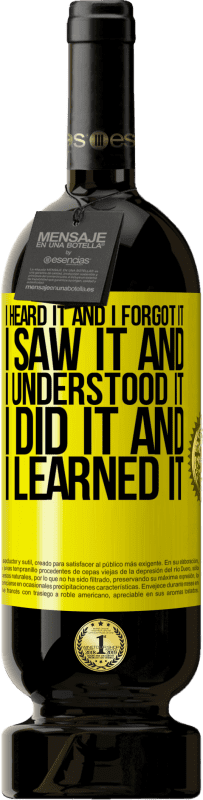 49,95 € Free Shipping | Red Wine Premium Edition MBS® Reserve I heard it and I forgot it, I saw it and I understood it, I did it and I learned it Yellow Label. Customizable label Reserve 12 Months Harvest 2016 Tempranillo