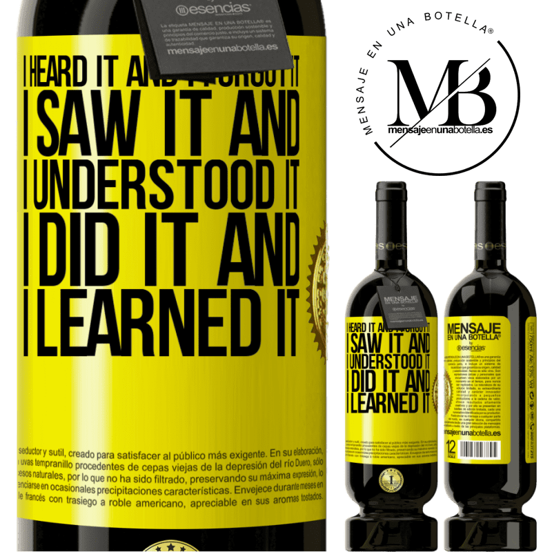 29,95 € Free Shipping | Red Wine Premium Edition MBS® Reserva I heard it and I forgot it, I saw it and I understood it, I did it and I learned it Yellow Label. Customizable label Reserva 12 Months Harvest 2014 Tempranillo