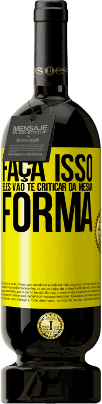 49,95 € Envio grátis | Vinho tinto Edição Premium MBS® Reserva FAÇA ISSO Eles vão te criticar da mesma forma Etiqueta Amarela. Etiqueta personalizável Reserva 12 Meses Colheita 2016 Tempranillo