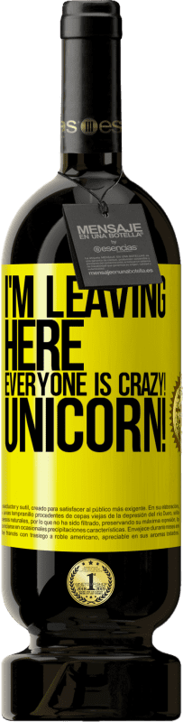49,95 € | Red Wine Premium Edition MBS® Reserve I'm leaving here, everyone is crazy! Unicorn! Yellow Label. Customizable label Reserve 12 Months Harvest 2014 Tempranillo