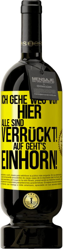 49,95 € | Rotwein Premium Ausgabe MBS® Reserve Ich gehe weg von hier, alle sind verrückt! Auf geht's, Einhorn! Gelbes Etikett. Anpassbares Etikett Reserve 12 Monate Ernte 2016 Tempranillo