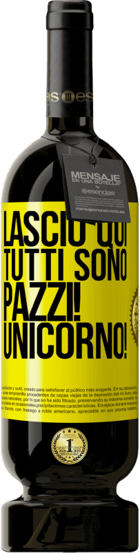 «Lascio qui, tutti sono pazzi! Unicorno!» Edizione Premium MBS® Riserva