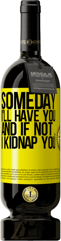 «Someday I'll have you, and if not ... I kidnap you» Premium Edition MBS® Reserve