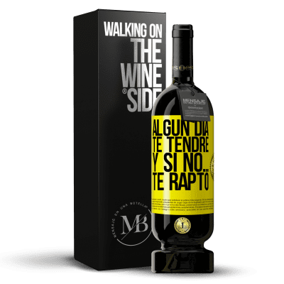 «Algún día te tendré, y si no… te rapto» Edición Premium MBS® Reserva