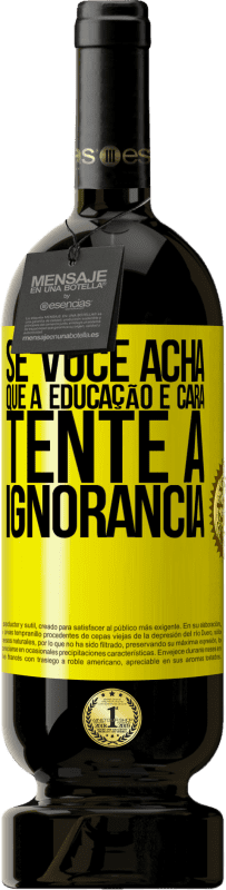 «Se você acha que a educação é cara, tente a ignorância» Edição Premium MBS® Reserva