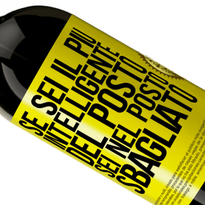 Espressioni Uniche e Personali. «Se sei il più intelligente del posto, sei nel posto sbagliato» Edizione Premium MBS® Riserva