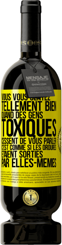 49,95 € | Vin rouge Édition Premium MBS® Réserve Vous vous sentez tellement bien quand des gens toxiques cessent de vous parler. C'est comme si les ordures étaient sorties par e Étiquette Jaune. Étiquette personnalisable Réserve 12 Mois Récolte 2015 Tempranillo