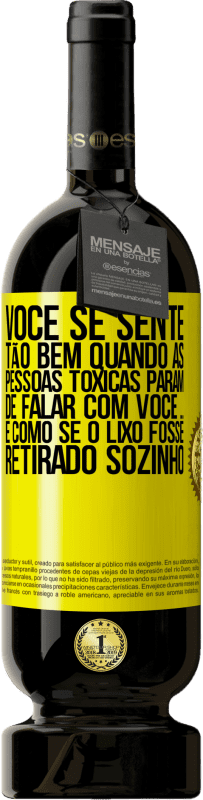 49,95 € | Vinho tinto Edição Premium MBS® Reserva Você se sente tão bem quando as pessoas tóxicas param de falar com você ... É como se o lixo fosse retirado sozinho Etiqueta Amarela. Etiqueta personalizável Reserva 12 Meses Colheita 2015 Tempranillo