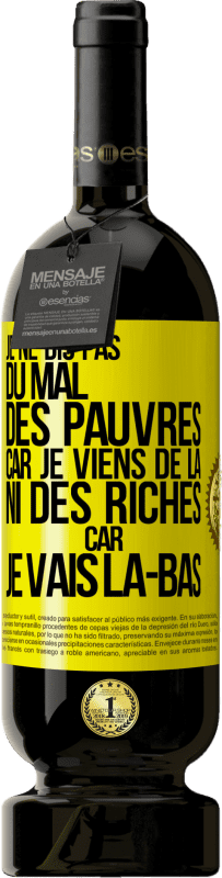 49,95 € | Vin rouge Édition Premium MBS® Réserve Je ne dis pas du mal des pauvres car je viens de là, ni des riches car je vais là-bas Étiquette Jaune. Étiquette personnalisable Réserve 12 Mois Récolte 2016 Tempranillo