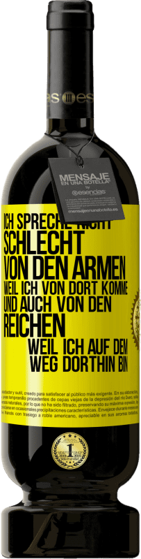 49,95 € | Rotwein Premium Ausgabe MBS® Reserve Ich spreche nicht schlecht von den Armen, weil ich von dort komme, und auch von den Reichen, weil ich auf dem Weg dorthin bin Gelbes Etikett. Anpassbares Etikett Reserve 12 Monate Ernte 2015 Tempranillo