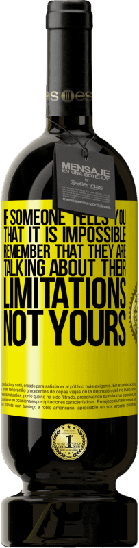 49,95 € 送料無料 | 赤ワイン プレミアム版 MBS® 予約する 誰かが不可能だと言ったら、彼らはあなたの制限ではなく、自分の制限について話していることを覚えておいてください 黄色のラベル. カスタマイズ可能なラベル 予約する 12 月 収穫 2016 Tempranillo