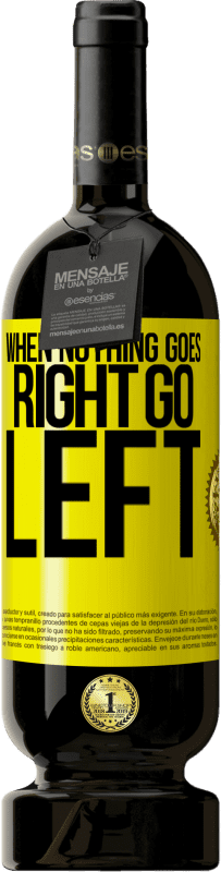 49,95 € | 赤ワイン プレミアム版 MBS® 予約する When nothing goes right, go left 黄色のラベル. カスタマイズ可能なラベル 予約する 12 月 収穫 2015 Tempranillo