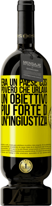 49,95 € | Vino rosso Edizione Premium MBS® Riserva Era un paese così povero che urlava un obiettivo più forte di un'ingiustizia Etichetta Gialla. Etichetta personalizzabile Riserva 12 Mesi Raccogliere 2015 Tempranillo