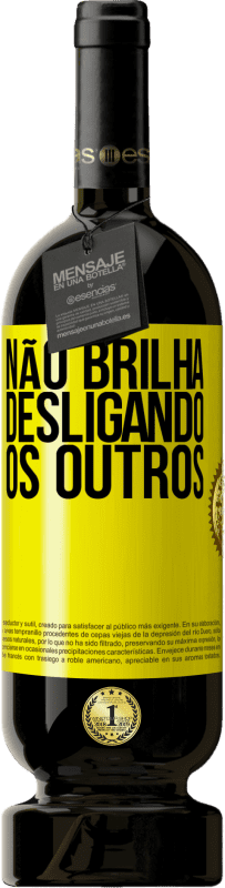 «Não brilha desligando os outros» Edição Premium MBS® Reserva