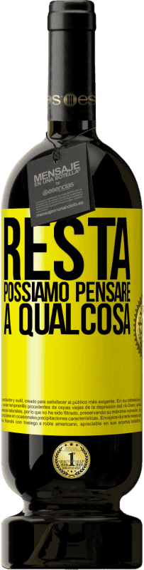 «Resta, possiamo pensare a qualcosa» Edizione Premium MBS® Riserva